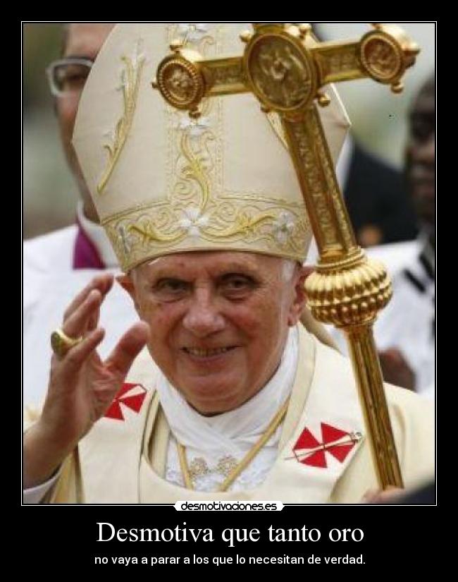 Desmotiva que tanto oro - no vaya a parar a los que lo necesitan de verdad.