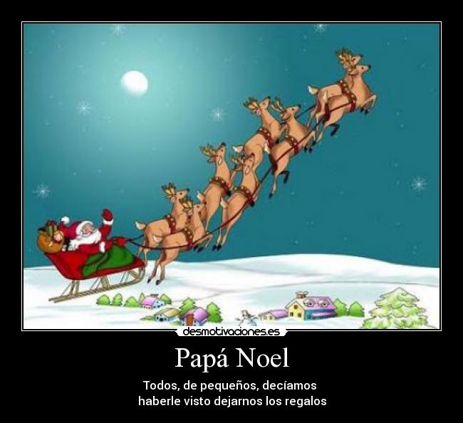 Papá Noel - Todos, de pequeños, decíamos
haberle visto dejarnos los regalos