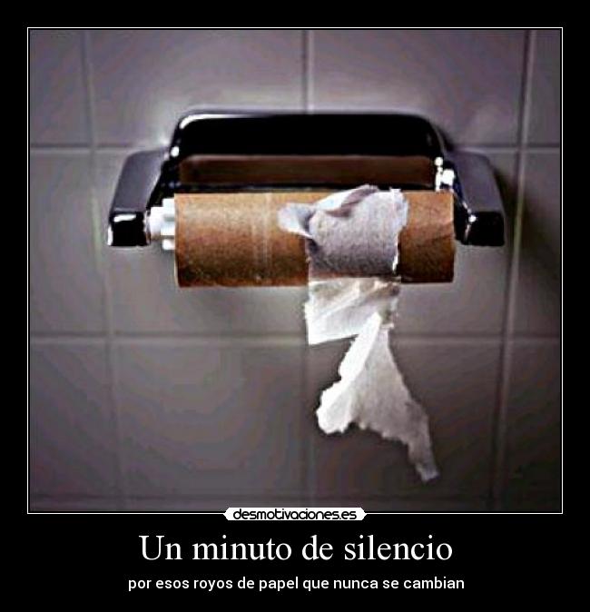 Un minuto de silencio - por esos royos de papel que nunca se cambian