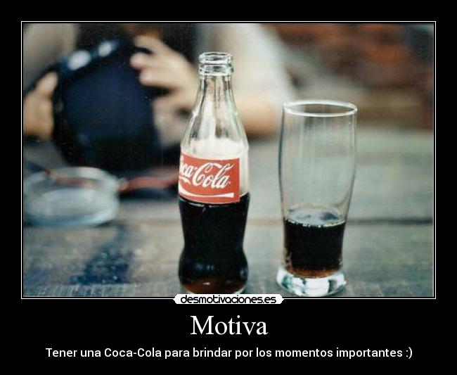 Motiva - Tener una Coca-Cola para brindar por los momentos importantes :)