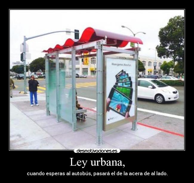 Ley urbana, - cuando esperas al autobús, pasará el de la acera de al lado.