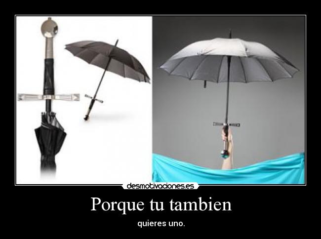 Porque tu tambien - quieres uno.