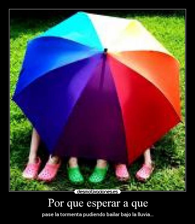 Por que esperar a que - pase la tormenta pudiendo bailar bajo la lluvia...
