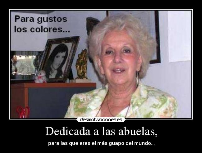 Dedicada a las abuelas, - para las que eres el más guapo del mundo...