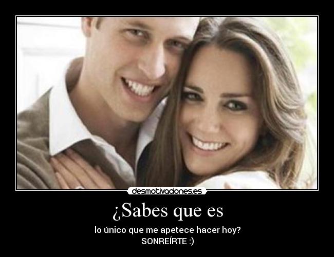 ¿Sabes que es - lo único que me apetece hacer hoy?
SONREÍRTE :)