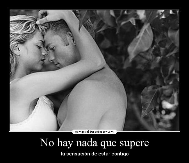 No hay nada que supere - la sensación de estar contigo