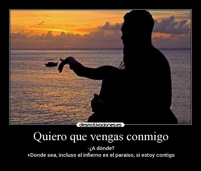 Quiero que vengas conmigo -