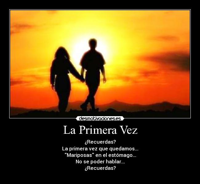 La Primera Vez - ¿Recuerdas?
La primera vez que quedamos...
Mariposas en el estómago...
No se poder hablar...
¿Recuerdas?
