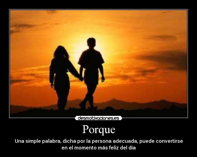 Porque - Una simple palabra, dicha por la persona adecuada, puede convertirse
en el momento más feliz del día