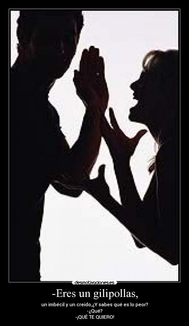 -Eres un gilipollas, -