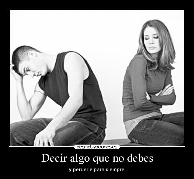 Decir algo que no debes - y perderle para siempre.