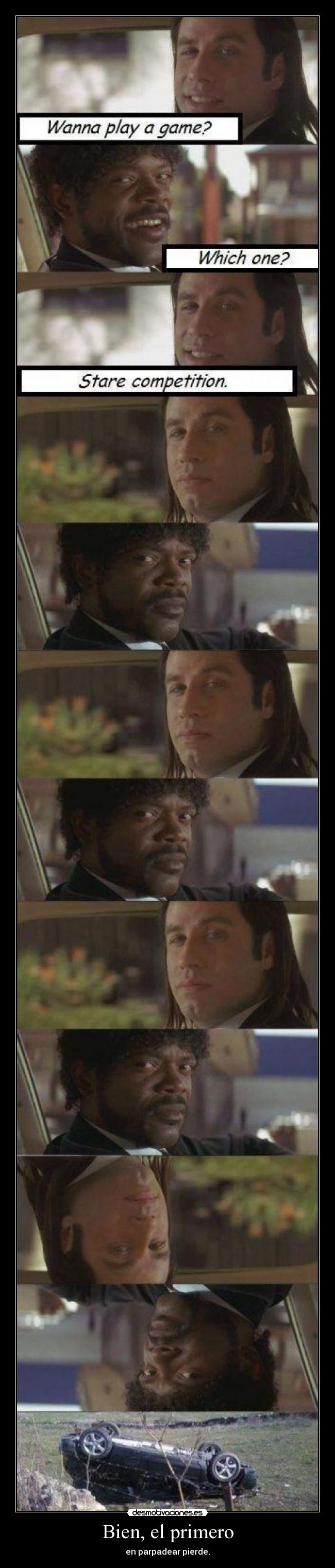 Bien, el primero - en parpadear pierde.