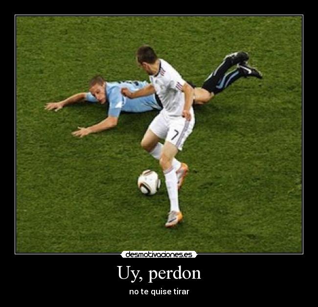 Uy, perdon - no te quise tirar