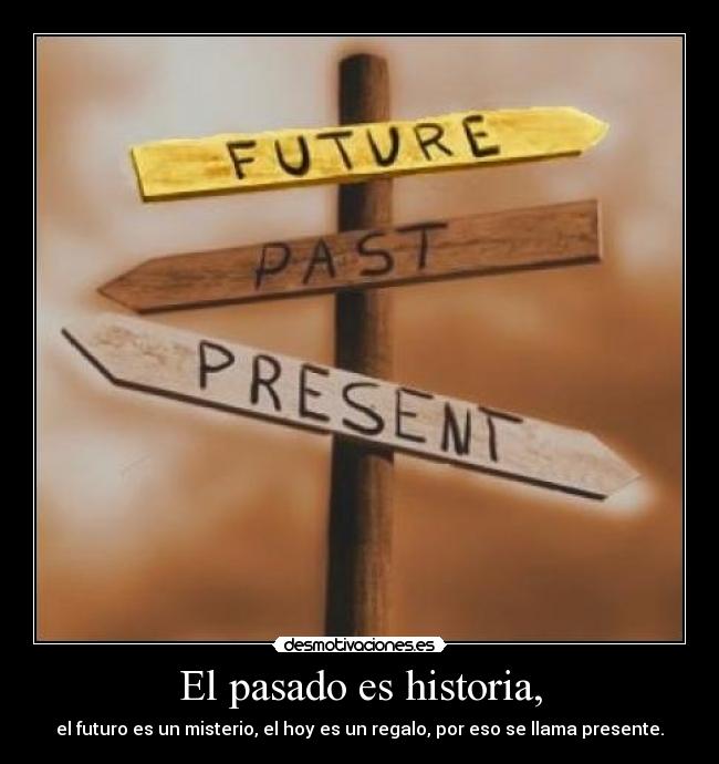 carteles pasado historia presente pasado futuro regalo presente desmotivaciones