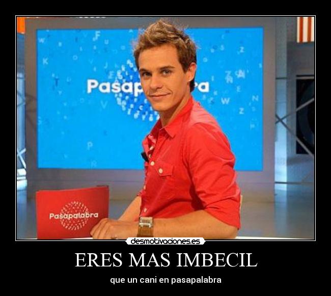 ERES MAS IMBECIL - que un cani en pasapalabra