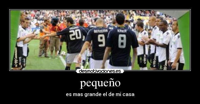 pequeño - es mas grande el de mi casa