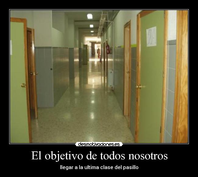 El objetivo de todos nosotros - llegar a la ultima clase del pasillo