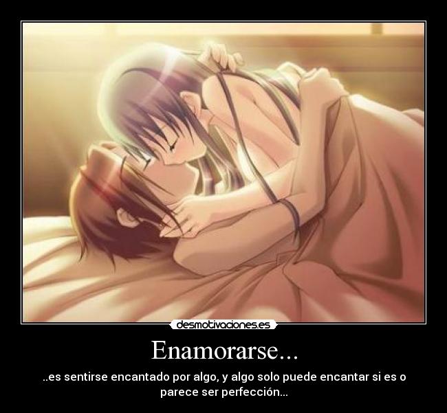Enamorarse... - ..es sentirse encantado por algo, y algo solo puede encantar si es o
parece ser perfección...