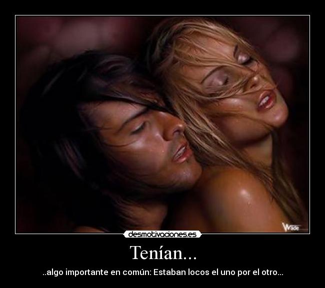 Tenían... - ..algo importante en común: Estaban locos el uno por el otro...