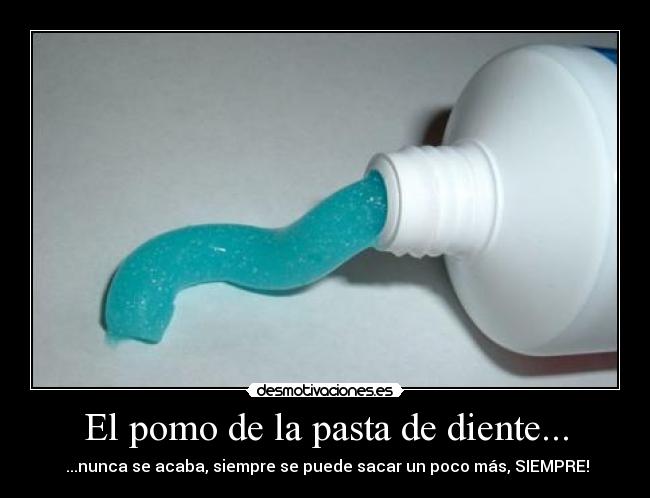 El pomo de la pasta de diente... -