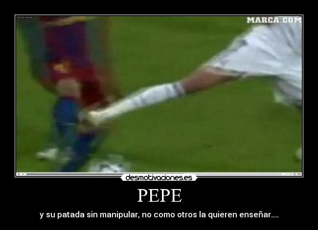 PEPE - y su patada sin manipular, no como otros la quieren enseñar....