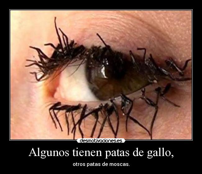 Algunos tienen patas de gallo, - otros patas de moscas.