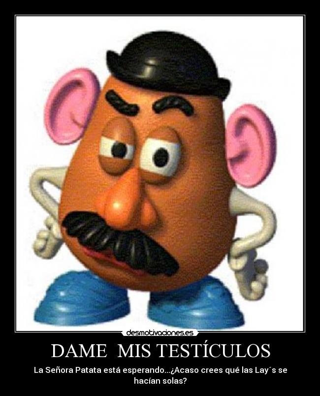 DAME MIS TESTÍCULOS - La Señora Patata está esperando...¿Acaso crees qué las Lay´s se hacían solas?