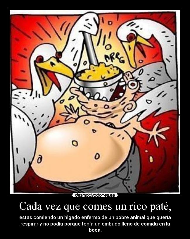 Cada vez que comes un rico paté, -