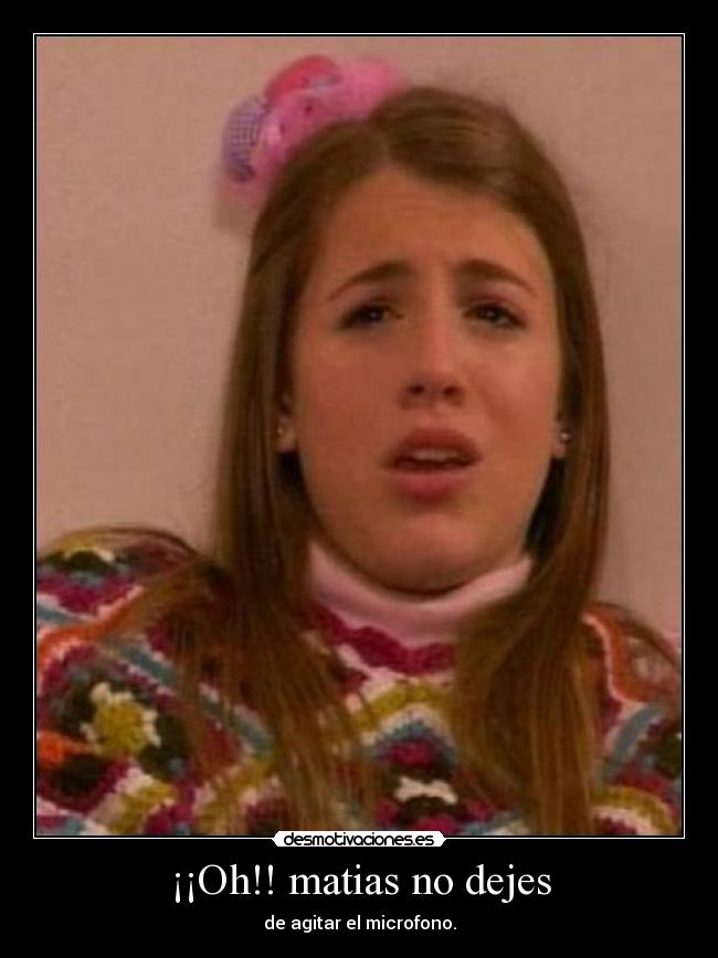 ¡¡Oh!! matias no dejes -