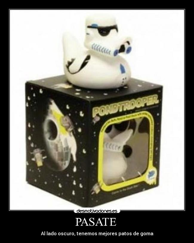 PASATE - Al lado oscuro, tenemos mejores patos de goma