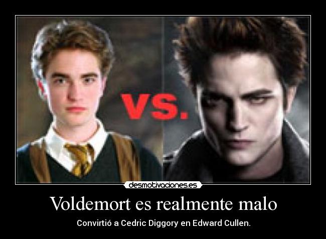 Voldemort es realmente malo - Convirtió a Cedric Diggory en Edward Cullen.