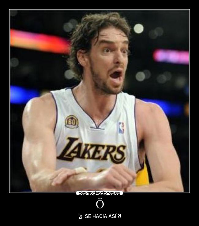 Ö - ¿¡ SE HACIA ASÍ ?!