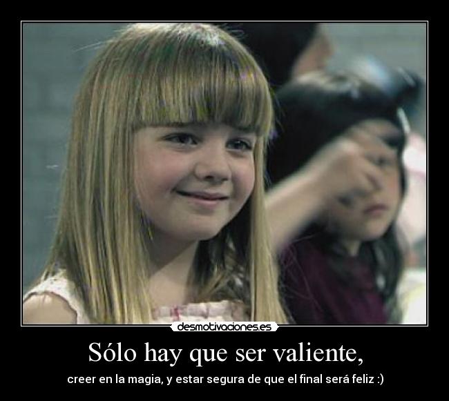 Sólo hay que ser valiente, -