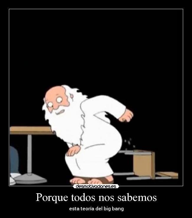 Porque todos nos sabemos - esta teoría del big bang