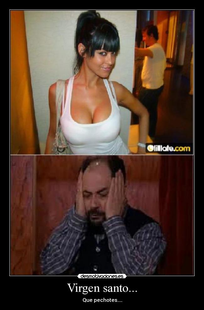 Virgen santo... - Que pechotes....