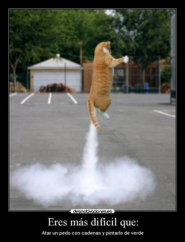 Eres más difícil que: -