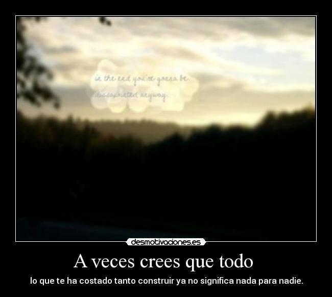 A veces crees que todo -