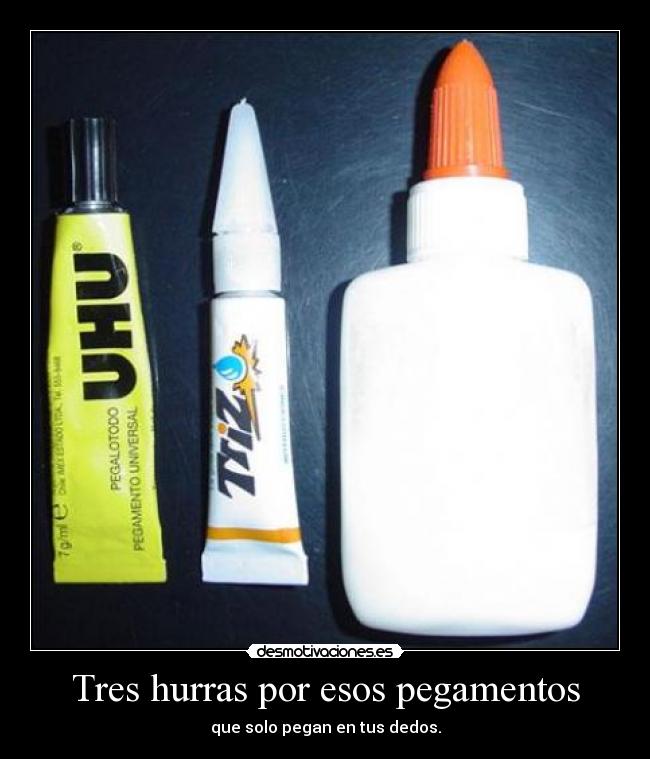 Tres hurras por esos pegamentos -