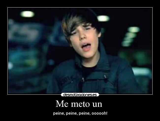 Me meto un - peine, peine, peine, oooooh!