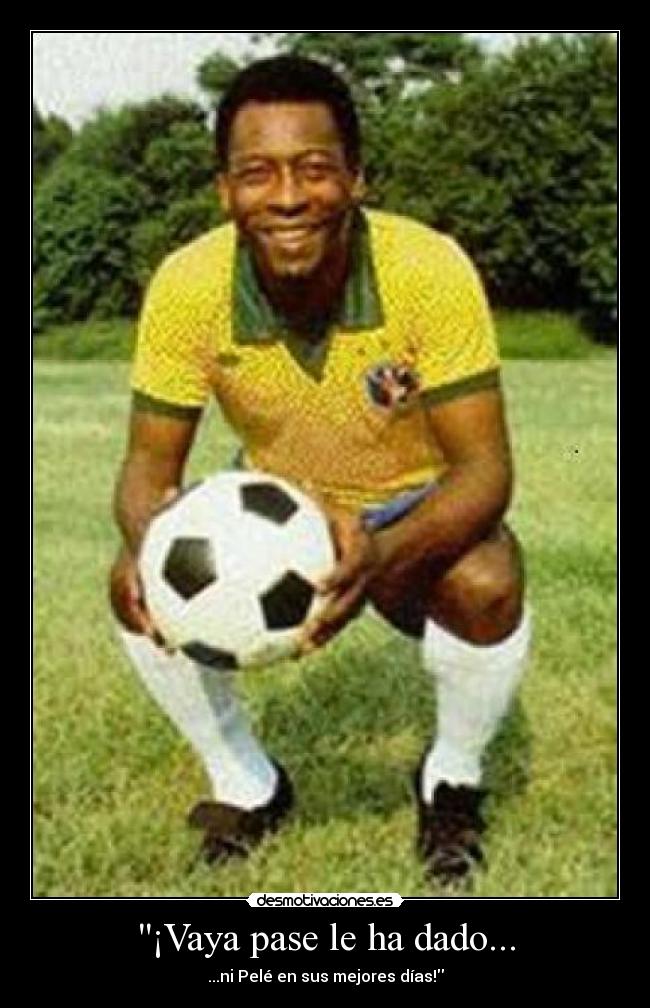 ¡Vaya pase le ha dado... - ...ni Pelé en sus mejores días!