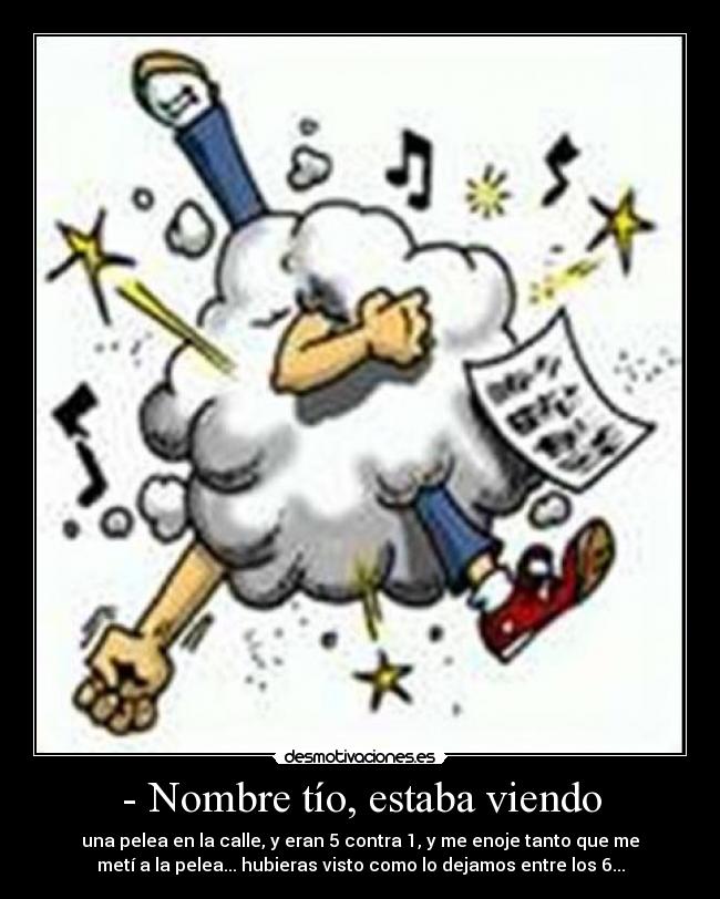 - Nombre tío, estaba viendo -