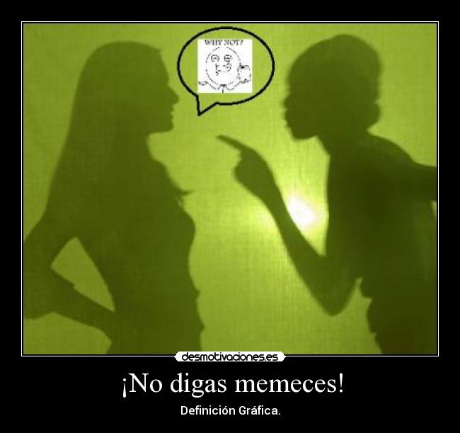¡No digas memeces! -