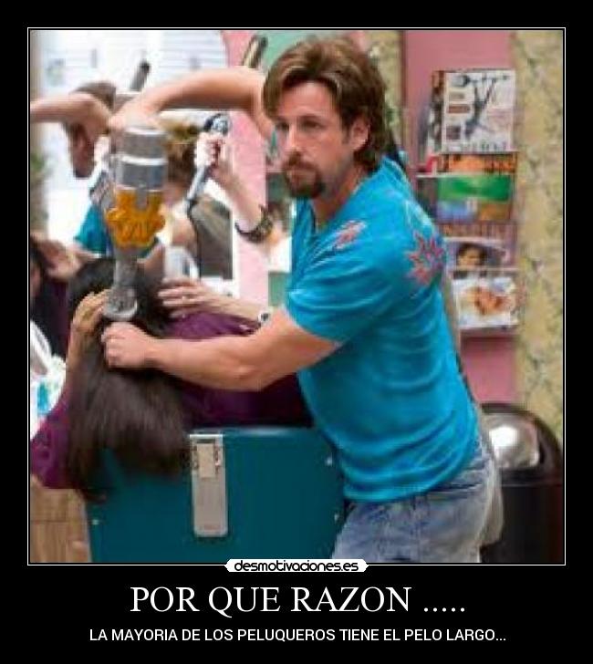 POR QUE RAZON ..... - LA MAYORIA DE LOS PELUQUEROS TIENE EL PELO LARGO...
