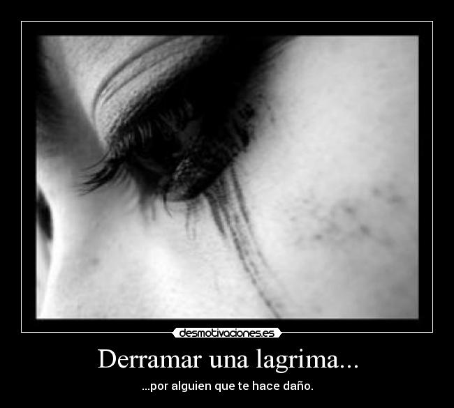 Derramar una lagrima... -