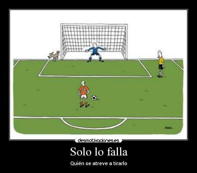 Solo lo falla - Quién se atreve a tirarlo