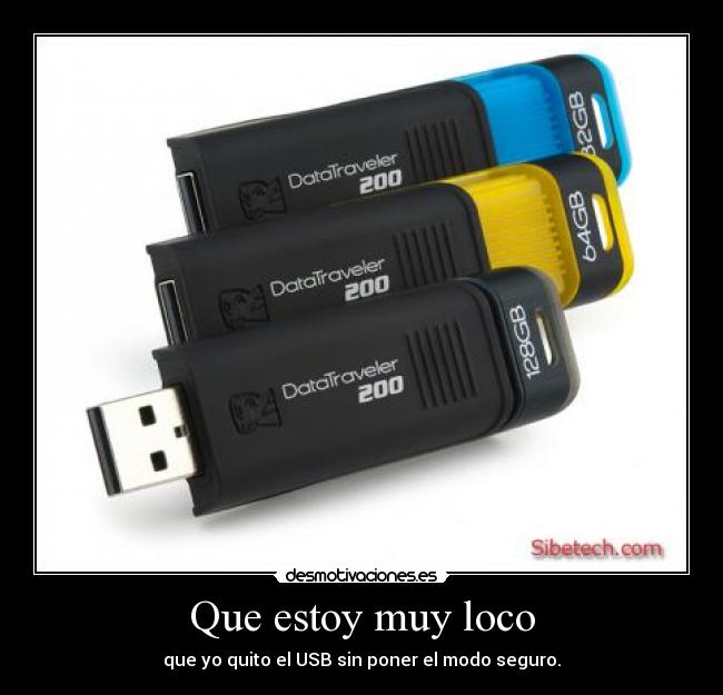 Que estoy muy loco - que yo quito el USB sin poner el modo seguro.