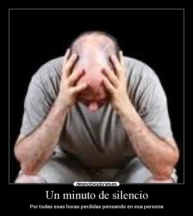 Un minuto de silencio - Por todas esas horas perdidas pensando en esa persona