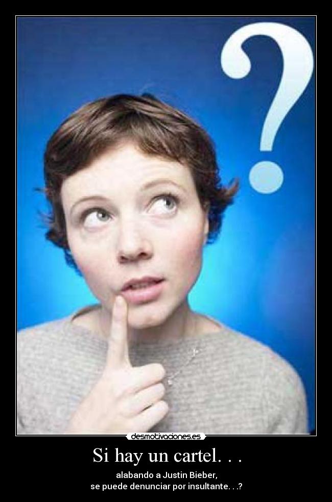 Si hay un cartel. . . - alabando a Justin Bieber,
se puede denunciar por insultante. . .?