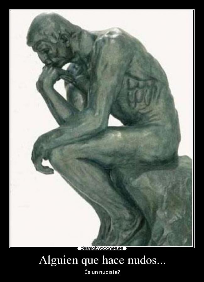 Alguien que hace nudos... - És un nudista?