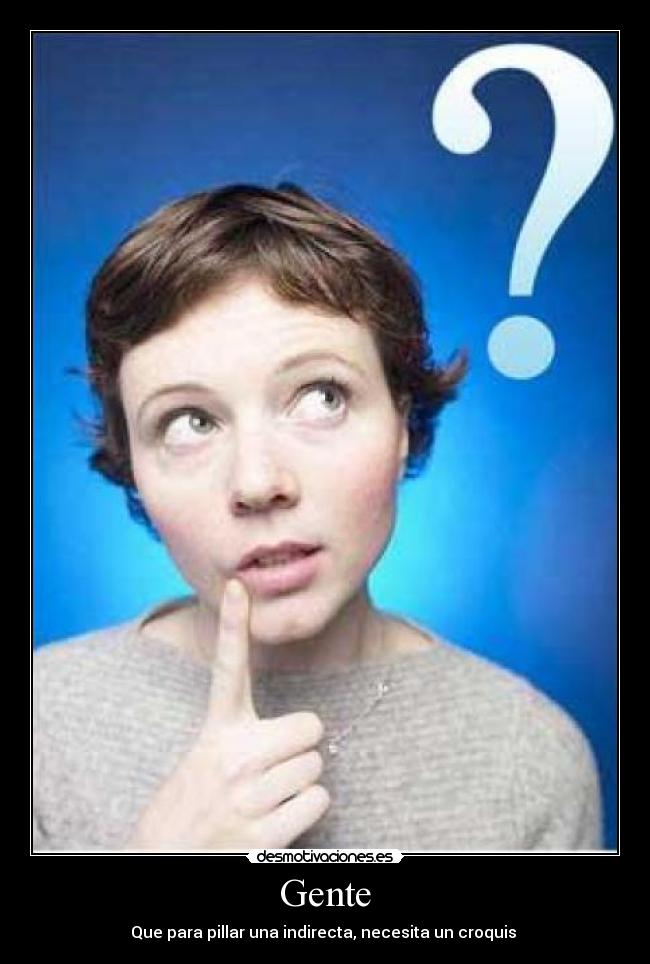 Gente - Que para pillar una indirecta, necesita un croquis